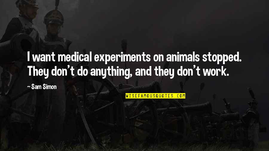 My Name Hold Weight Quotes By Sam Simon: I want medical experiments on animals stopped. They My Name Hold Weight Quotes By Sam Simon: I want medical experiments on animals stopped. They