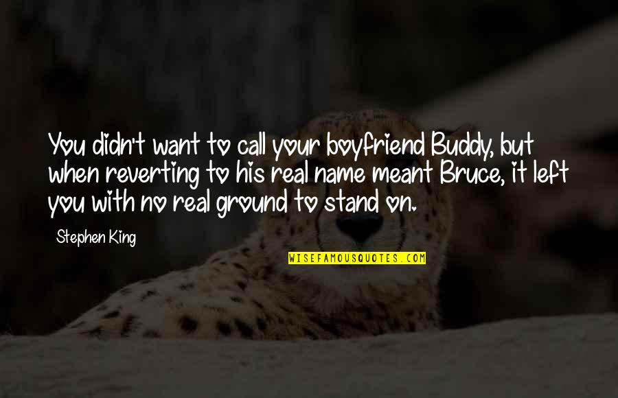 My Name Is Bruce Quotes By Stephen King: You didn't want to call your boyfriend Buddy,