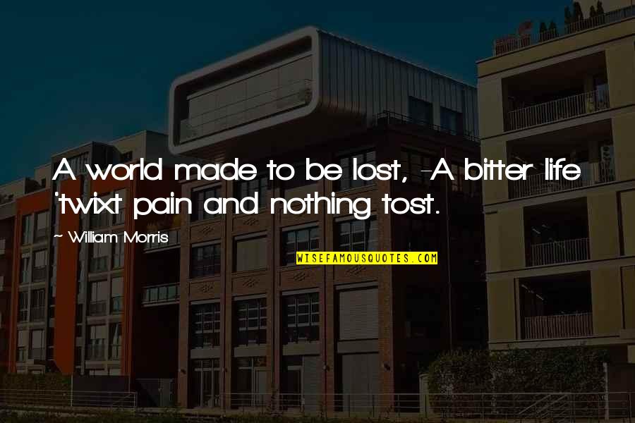 My Name Is Earl Birthday Quotes By William Morris: A world made to be lost, -A bitter