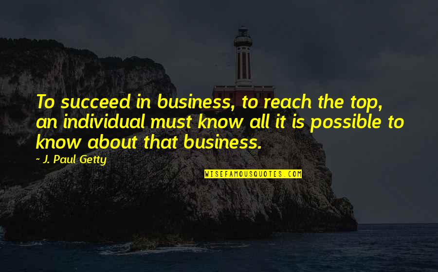 My Name Is Inigo Quote Quotes By J. Paul Getty: To succeed in business, to reach the top,