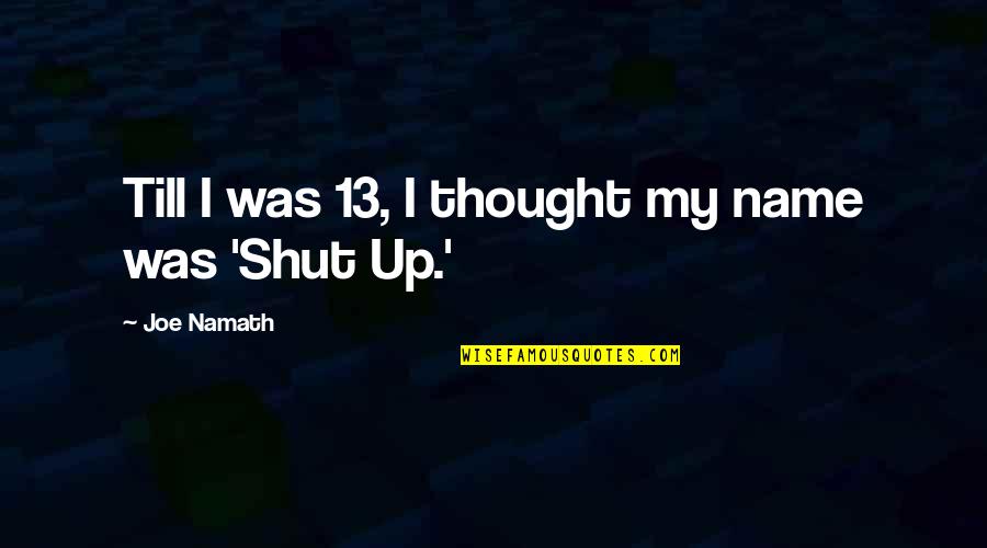 My Name Is Joe Quotes By Joe Namath: Till I was 13, I thought my name