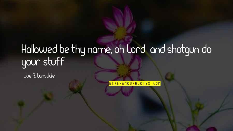 My Name Is Joe Quotes By Joe R. Lansdale: Hallowed be thy name, oh Lord and shotgun My Name Is Joe Quotes By Joe R. Lansdale: Hallowed be thy name, oh Lord and shotgun