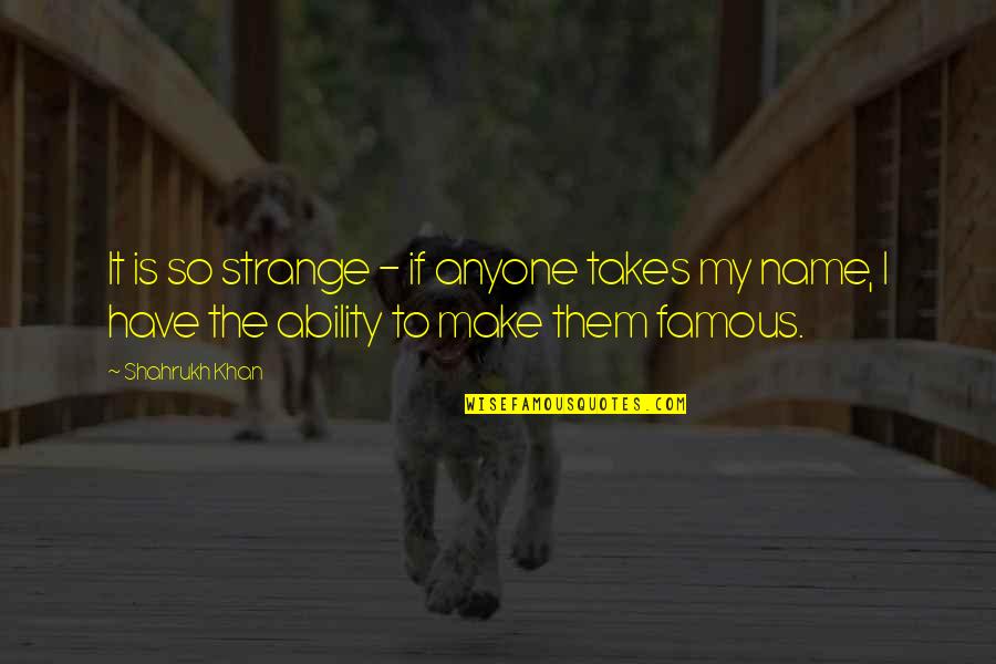 My Name Is Khan Quotes By Shahrukh Khan: It is so strange - if anyone takes