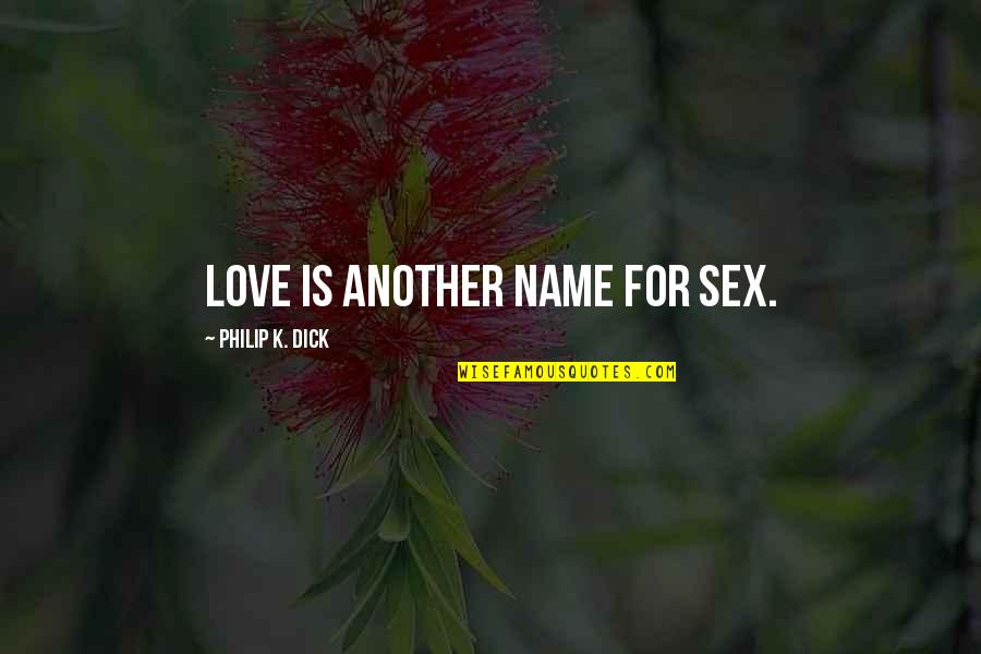 My Name Is Love Quotes By Philip K. Dick: Love is another name for sex.