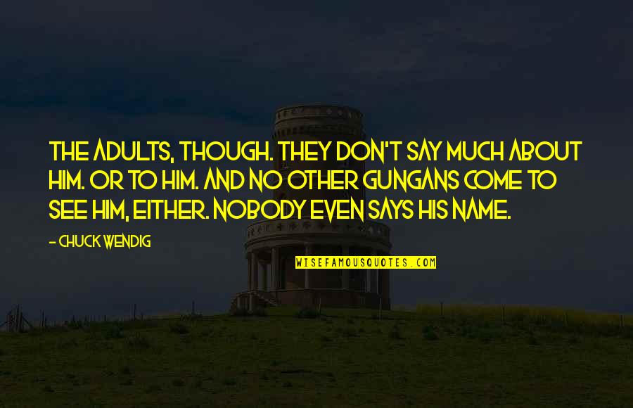 My Name Is Nobody Quotes By Chuck Wendig: The adults, though. They don't say much about