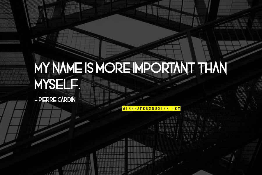 My Name Is Quotes By Pierre Cardin: My name is more important than myself.