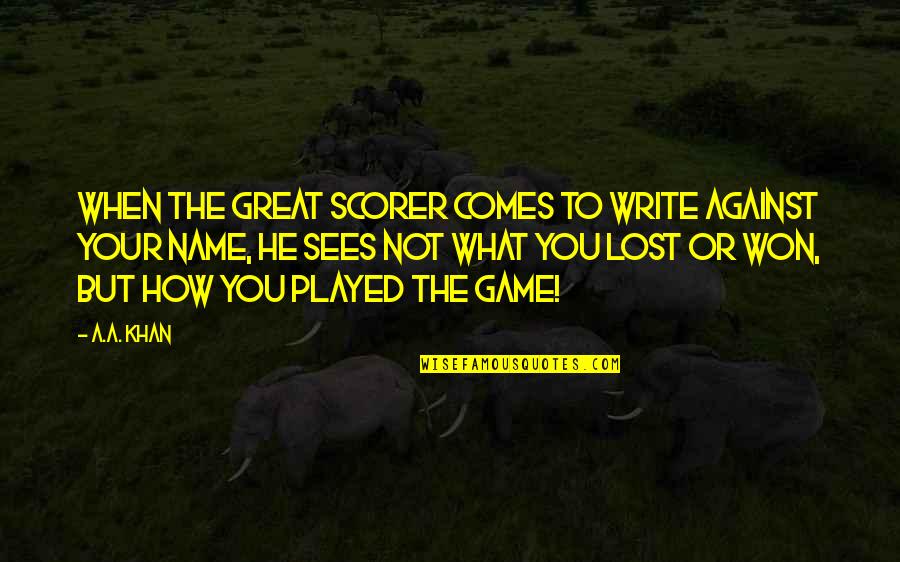 My Name Khan Quotes By A.A. Khan: When the Great Scorer comes to write against