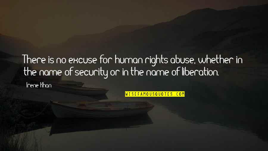 My Name Khan Quotes By Irene Khan: There is no excuse for human rights abuse,