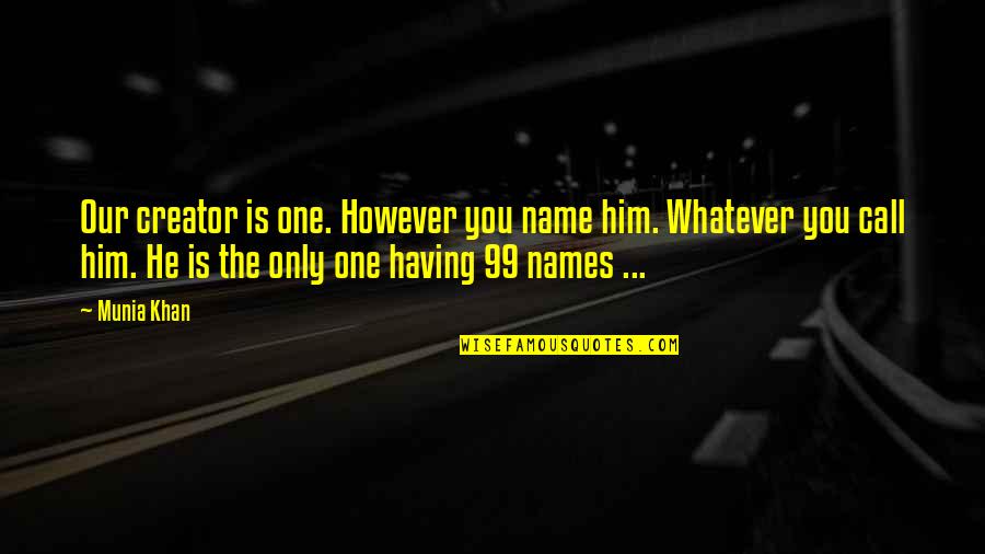My Name Khan Quotes By Munia Khan: Our creator is one. However you name him.