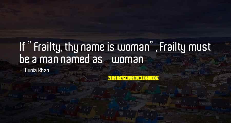 My Name Khan Quotes By Munia Khan: If "Frailty, thy name is woman", Frailty must