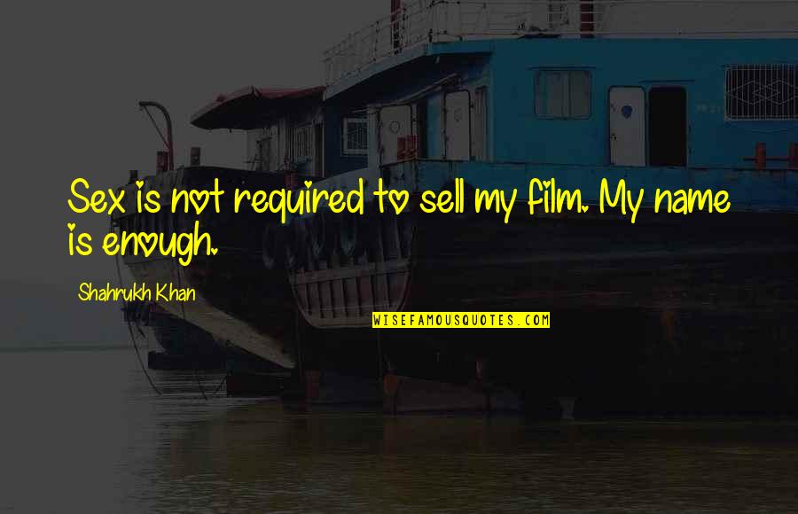 My Name Khan Quotes By Shahrukh Khan: Sex is not required to sell my film.