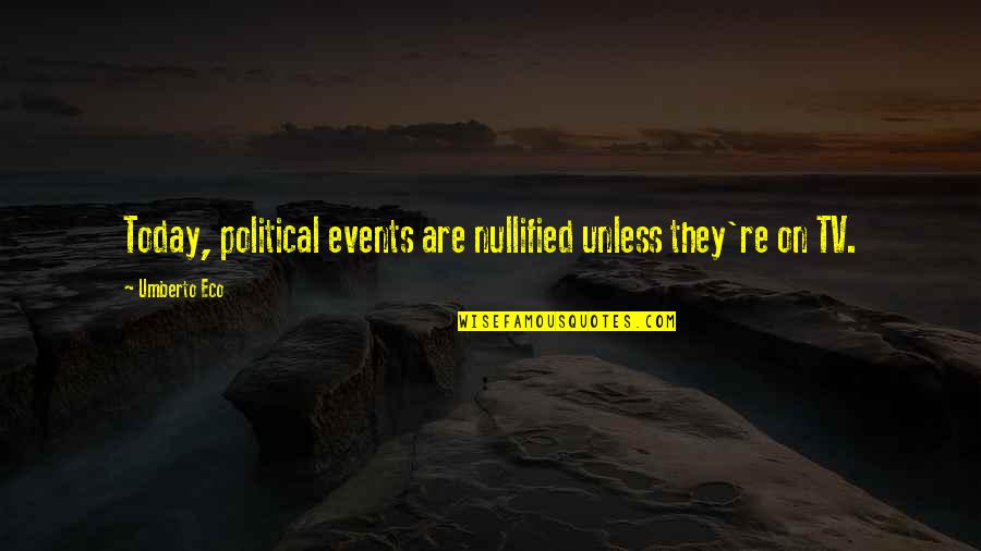 My Name Pix Quotes By Umberto Eco: Today, political events are nullified unless they're on