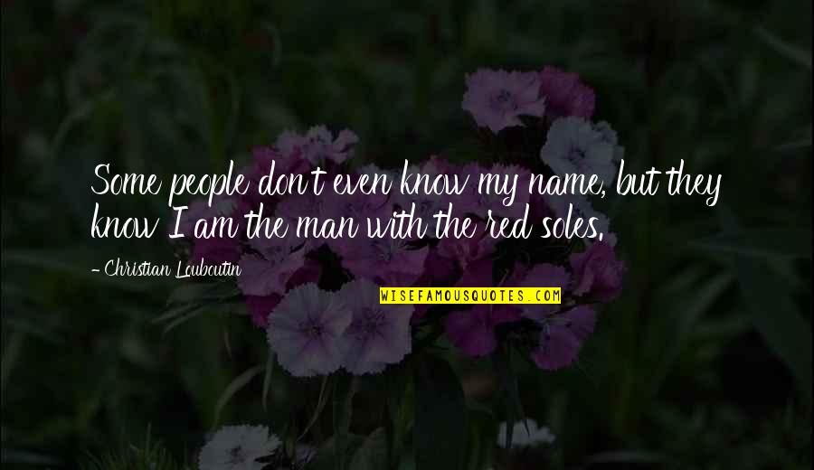 My Name Quotes By Christian Louboutin: Some people don't even know my name, but