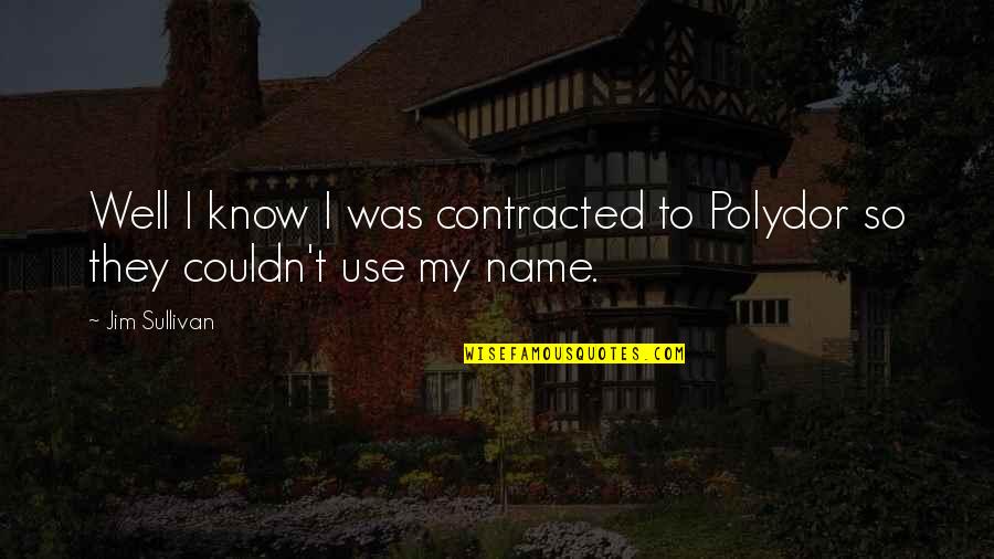 My Name Quotes By Jim Sullivan: Well I know I was contracted to Polydor