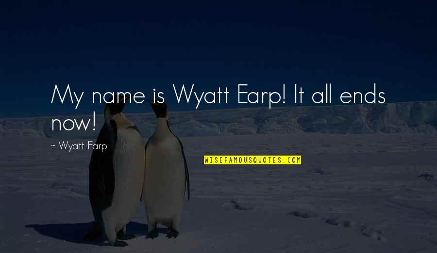 My Name Quotes By Wyatt Earp: My name is Wyatt Earp! It all ends