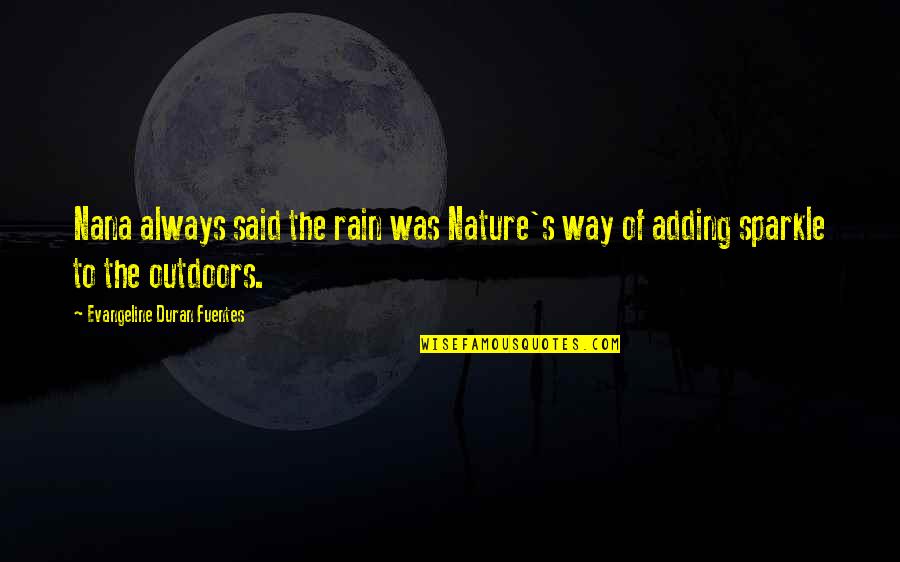 My Nana Quotes By Evangeline Duran Fuentes: Nana always said the rain was Nature's way