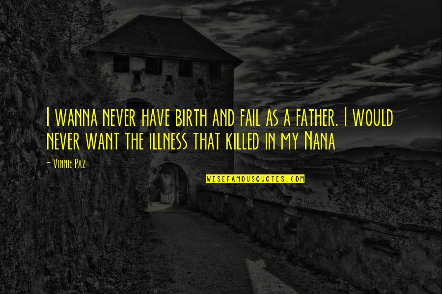 My Nana Quotes By Vinnie Paz: I wanna never have birth and fail as