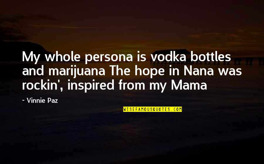 My Nana Quotes By Vinnie Paz: My whole persona is vodka bottles and marijuana