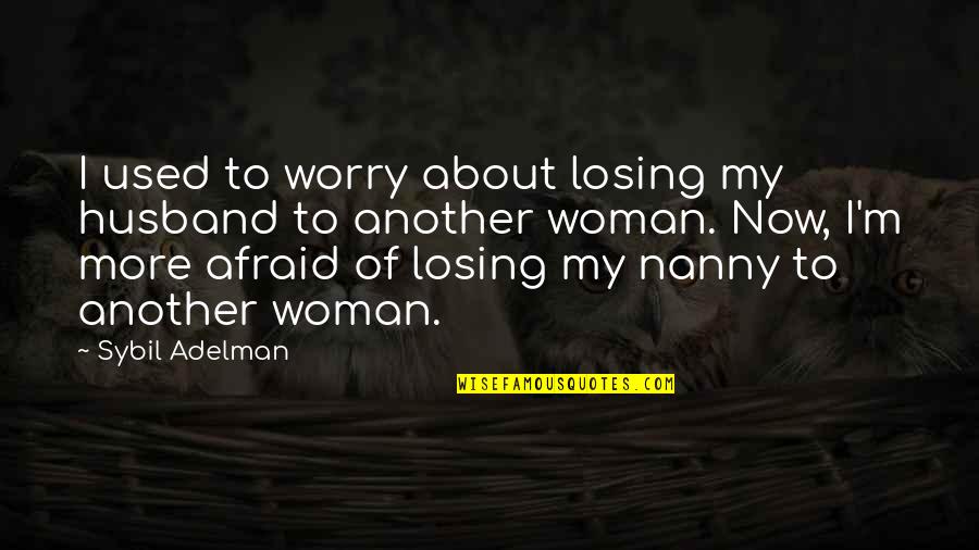 My Nanny Quotes By Sybil Adelman: I used to worry about losing my husband My Nanny Quotes By Sybil Adelman: I used to worry about losing my husband