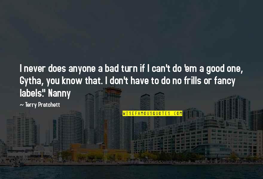 My Nanny Quotes By Terry Pratchett: I never does anyone a bad turn if