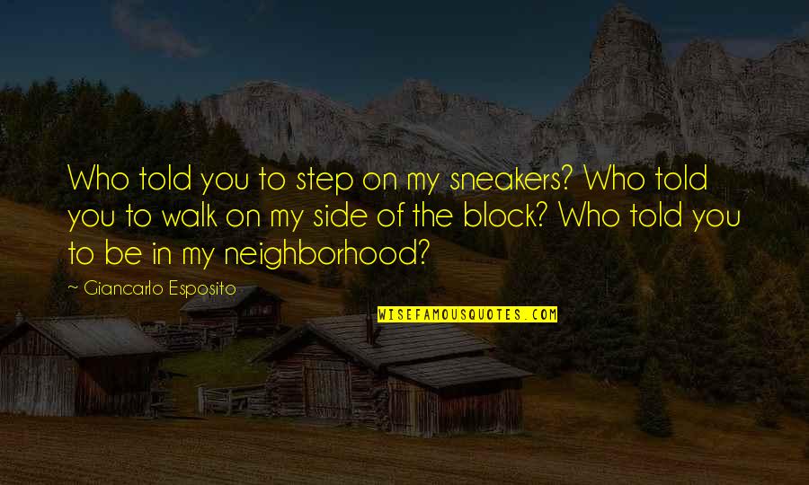 My Neighborhood Quotes By Giancarlo Esposito: Who told you to step on my sneakers? My Neighborhood Quotes By Giancarlo Esposito: Who told you to step on my sneakers?