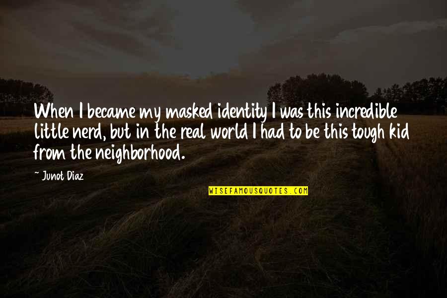 My Neighborhood Quotes By Junot Diaz: When I became my masked identity I was My Neighborhood Quotes By Junot Diaz: When I became my masked identity I was