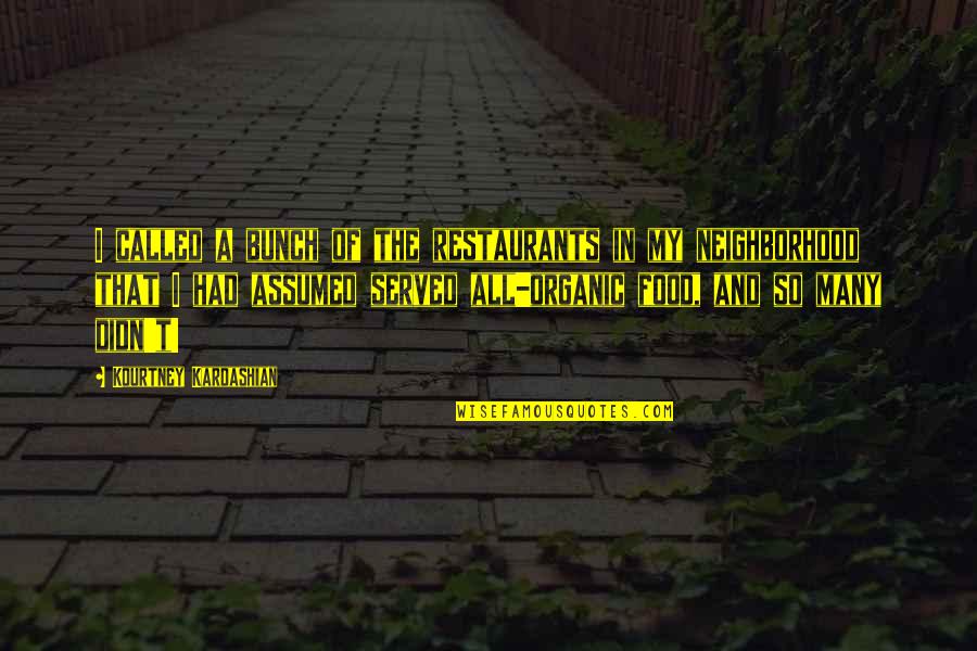 My Neighborhood Quotes By Kourtney Kardashian: I called a bunch of the restaurants in My Neighborhood Quotes By Kourtney Kardashian: I called a bunch of the restaurants in