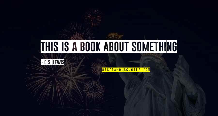 My Nephew Quotes By C.S. Lewis: this is a book about something