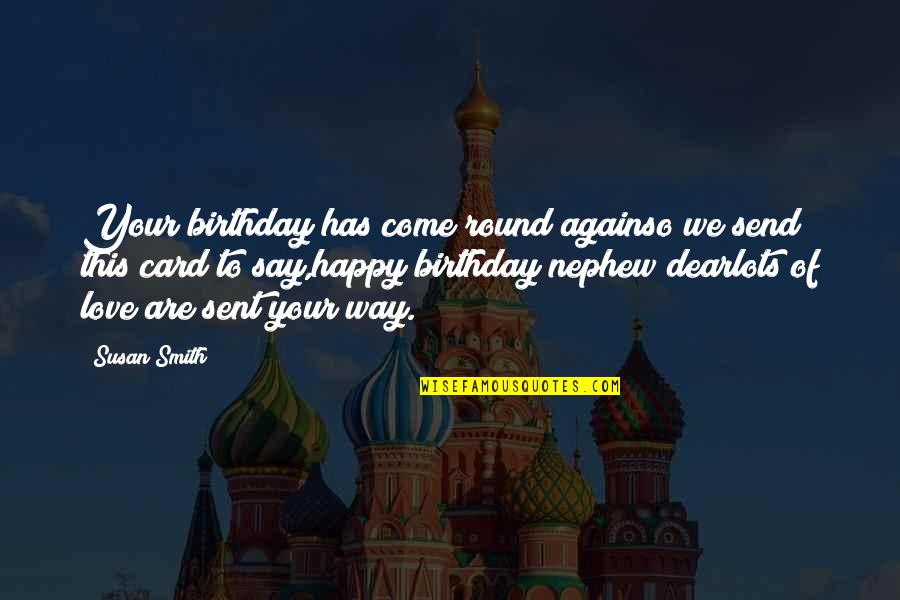 My Nephew's Birthday Quotes By Susan Smith: Your birthday has come round againso we send