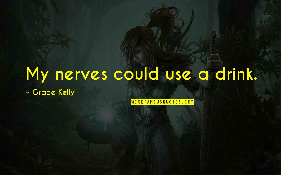 My Nerves Quotes By Grace Kelly: My nerves could use a drink.