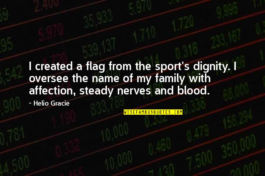 My Nerves Quotes By Helio Gracie: I created a flag from the sport's dignity.