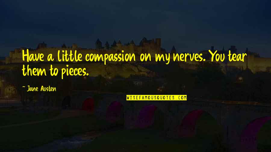 My Nerves Quotes By Jane Austen: Have a little compassion on my nerves. You
