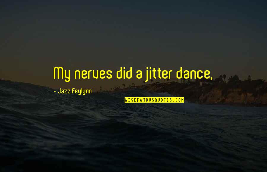 My Nerves Quotes By Jazz Feylynn: My nerves did a jitter dance,