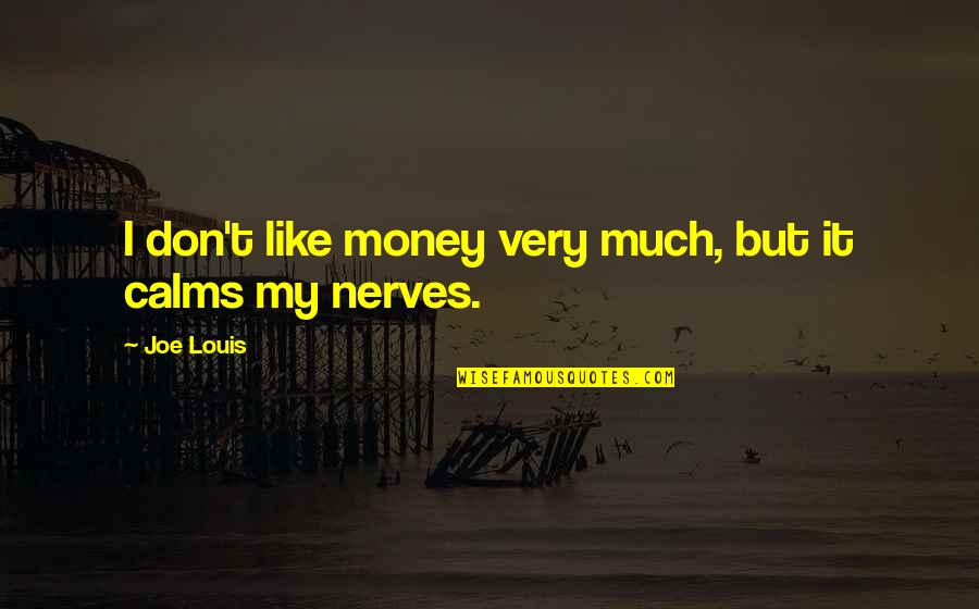 My Nerves Quotes By Joe Louis: I don't like money very much, but it