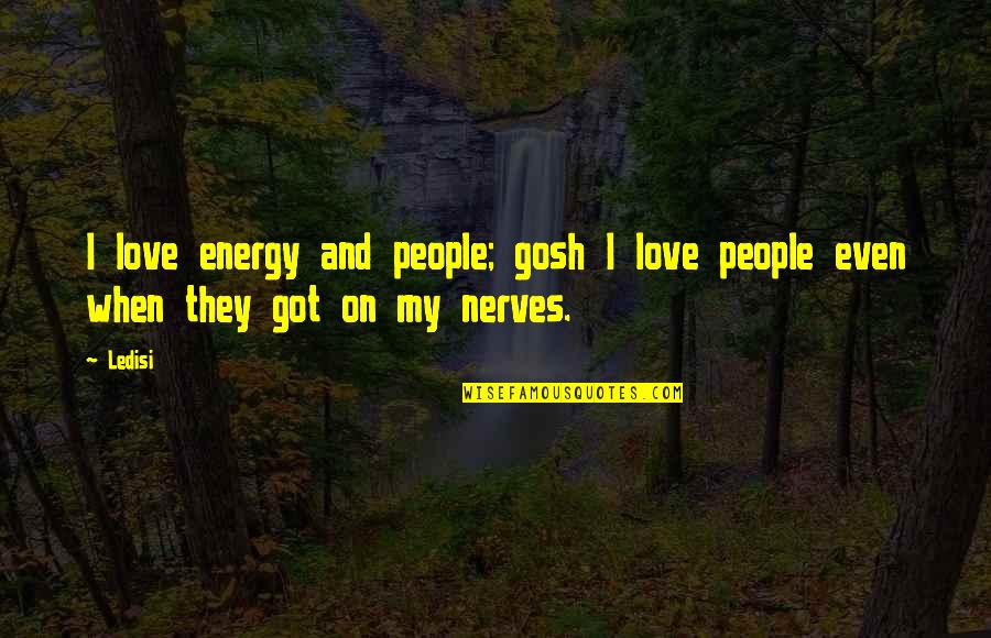 My Nerves Quotes By Ledisi: I love energy and people; gosh I love