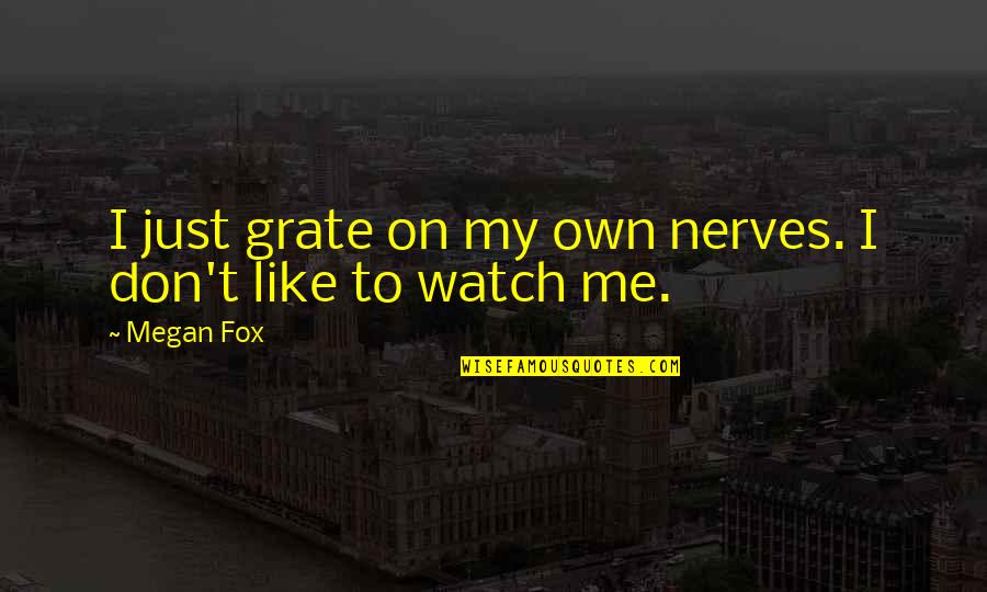 My Nerves Quotes By Megan Fox: I just grate on my own nerves. I