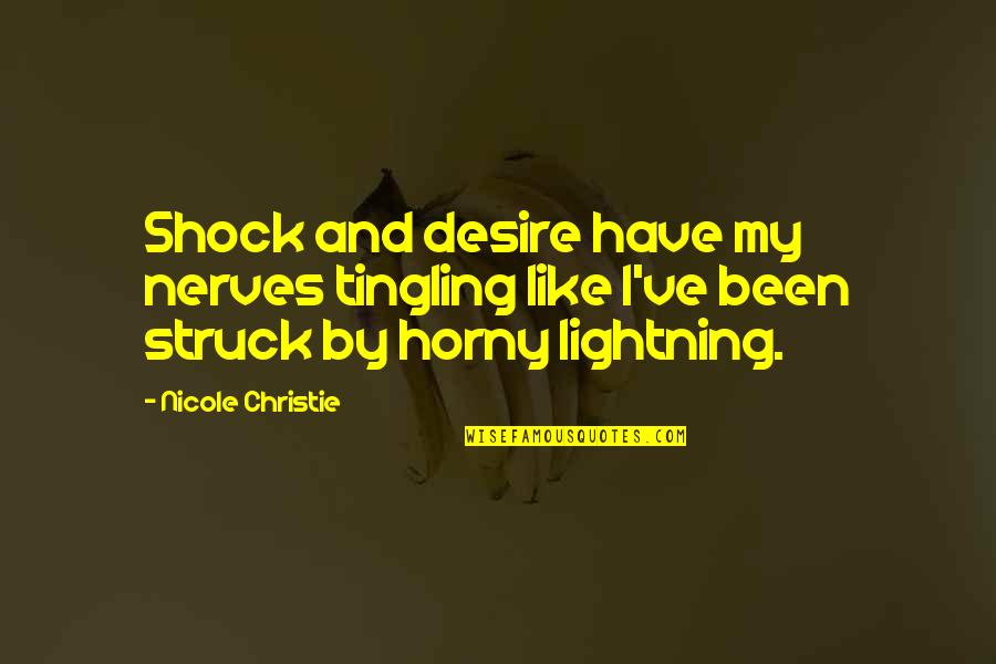 My Nerves Quotes By Nicole Christie: Shock and desire have my nerves tingling like