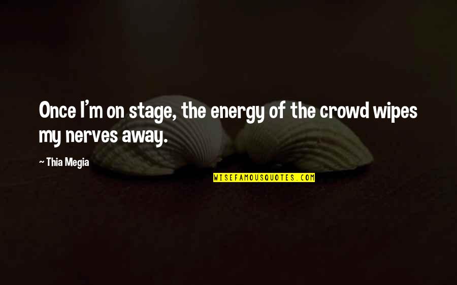My Nerves Quotes By Thia Megia: Once I'm on stage, the energy of the
