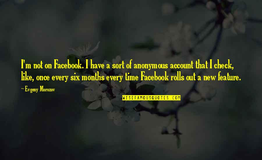 My New Account Quotes By Evgeny Morozov: I'm not on Facebook. I have a sort