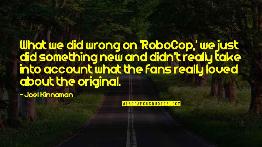 My New Account Quotes By Joel Kinnaman: What we did wrong on 'RoboCop,' we just My New Account Quotes By Joel Kinnaman: What we did wrong on 'RoboCop,' we just