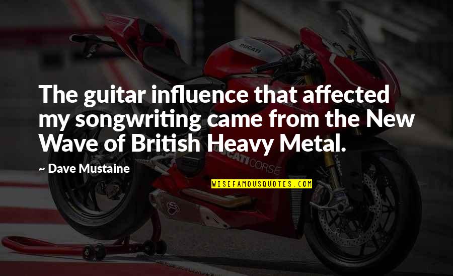 My New Guitar Quotes By Dave Mustaine: The guitar influence that affected my songwriting came My New Guitar Quotes By Dave Mustaine: The guitar influence that affected my songwriting came