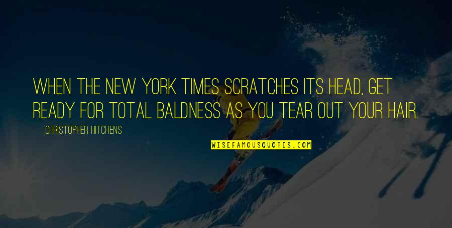 My New Hair Quotes By Christopher Hitchens: When the New York Times scratches its head,