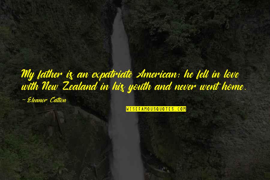 My New Home Quotes By Eleanor Catton: My father is an expatriate American; he fell