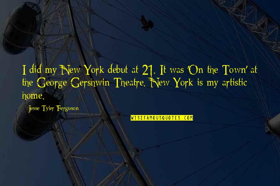 My New Home Quotes By Jesse Tyler Ferguson: I did my New York debut at 21.