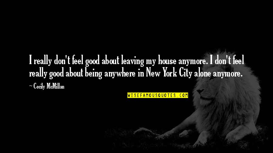 My New House Quotes By Cecily McMillan: I really don't feel good about leaving my