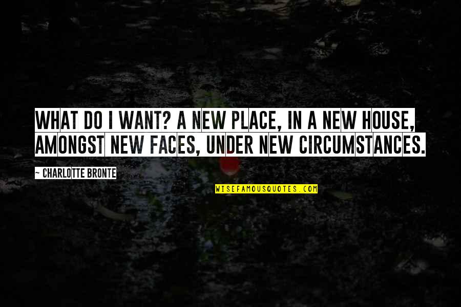 My New House Quotes By Charlotte Bronte: What do I want? A new place, in