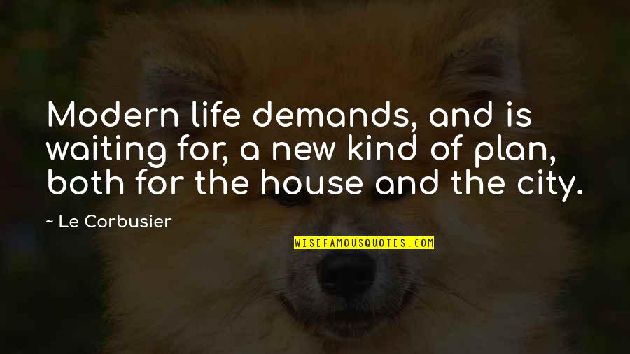 My New House Quotes By Le Corbusier: Modern life demands, and is waiting for, a