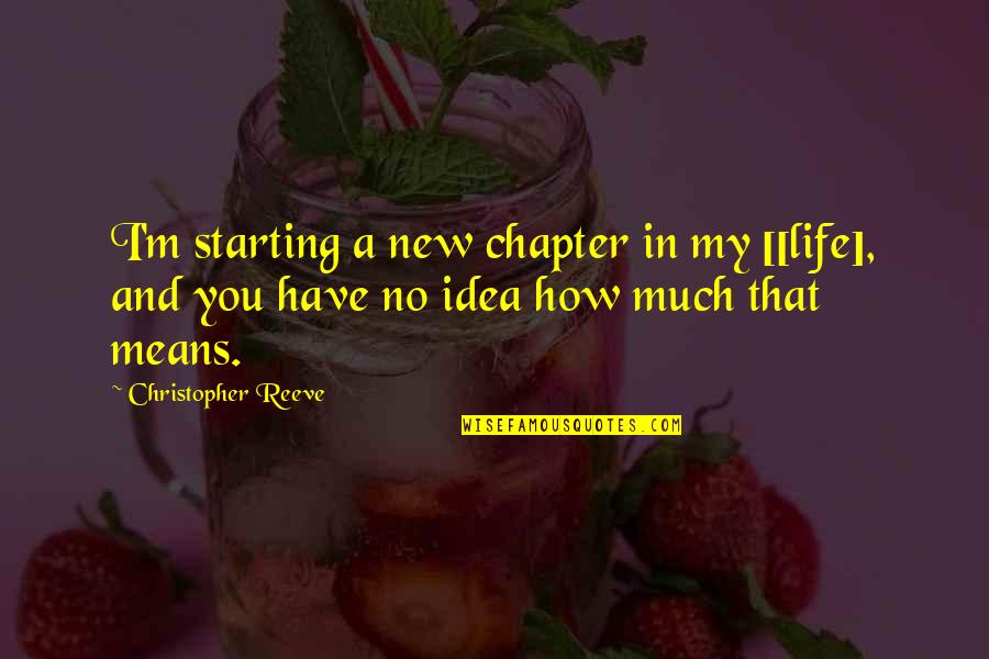 My New Life Quotes By Christopher Reeve: I'm starting a new chapter in my [[life],