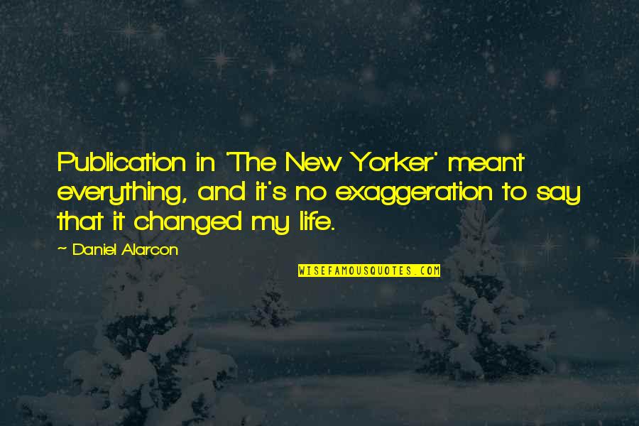 My New Life Quotes By Daniel Alarcon: Publication in 'The New Yorker' meant everything, and