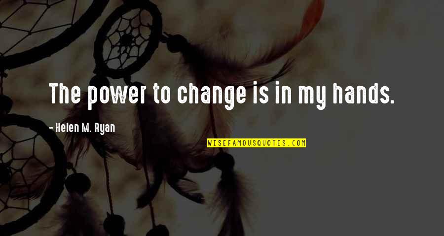 My New Life Quotes By Helen M. Ryan: The power to change is in my hands.